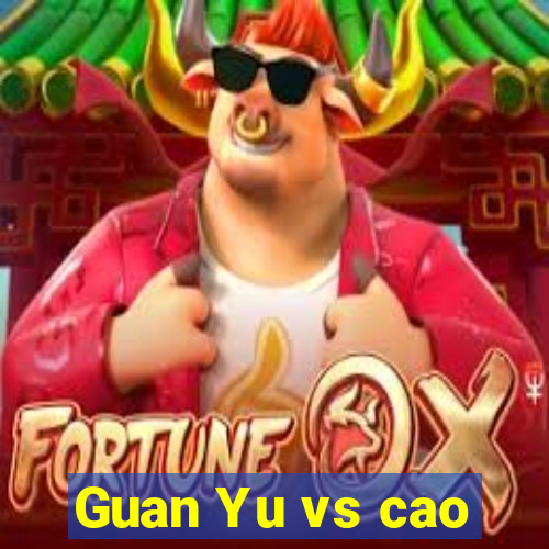 Guan Yu vs cao